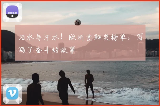 泪水与汗水！欧洲金靴奖榜单，写满了奋斗的故事
